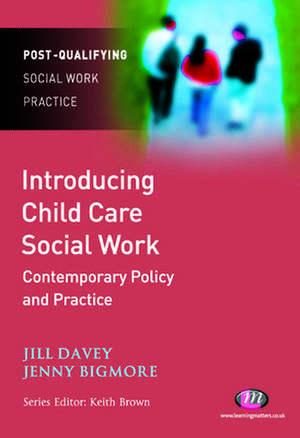 Introducing Child Care Social Work: Contemporary Policy and Practice de Jill Davey