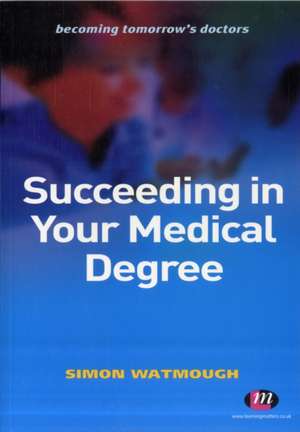 Succeeding in Your Medical Degree de Simon Watmough