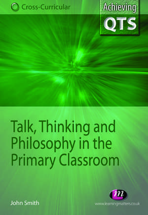 Talk, Thinking and Philosophy in the Primary Classroom de John Smith