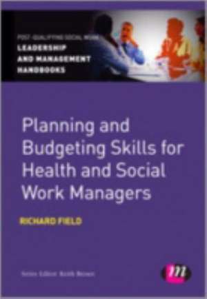 Planning and Budgeting Skills for Health and Social Work Managers de Richard Field