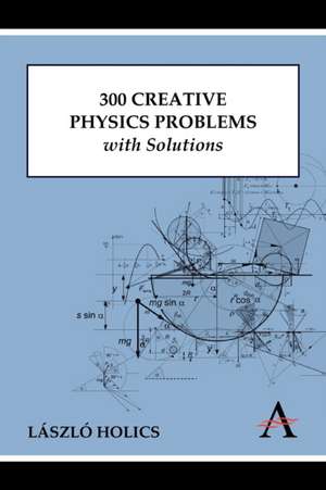 300 Creative Physics Problems with Solutions de Laszlo Holics