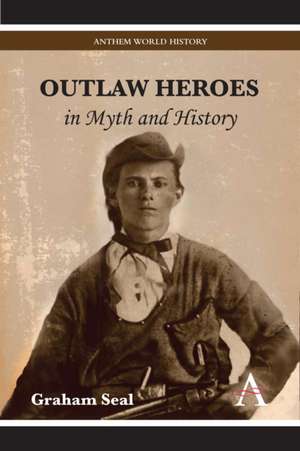 Outlaw Heroes in Myth and History de Graham Seal