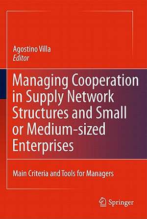 Managing Cooperation in Supply Network Structures and Small or Medium-sized Enterprises: Main Criteria and Tools for Managers de Agostino Villa