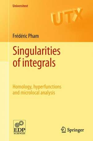 Singularities of integrals: Homology, hyperfunctions and microlocal analysis de Frédéric Pham