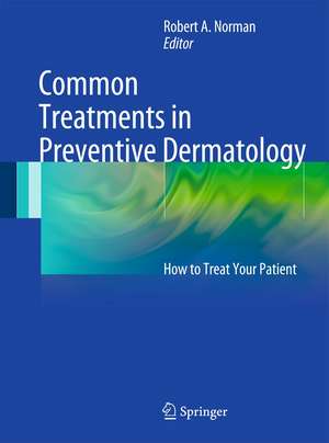 Common Treatments in Preventive Dermatology: How to treat your patient de Robert A. Norman