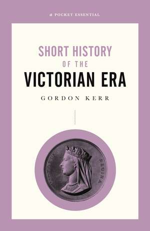 Short History of the Victorian Era, A Pocket Essential de Gordon Kerr