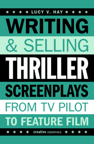 Writing and Selling Thriller Screenplays: From TV Pilot to Feature Film de Lucy V. Hay