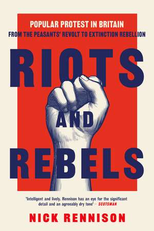 Riots and Rebels: Popular Protest in Britain from the Peasants' Revolt to Extinction Rebellion de Nick Rennison