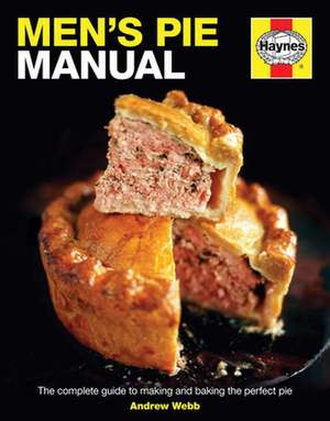 Men`s Pie Manual – The step–by–step guide to making perfect pies de Andrew Webb