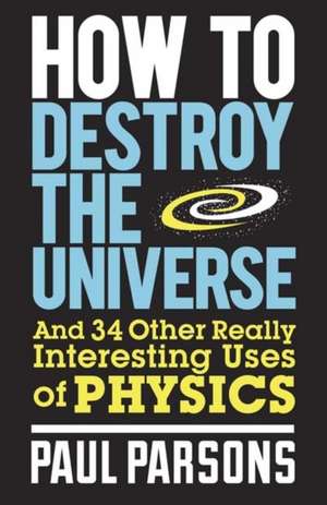 How to Destroy the Universe de Dr. Paul Parsons