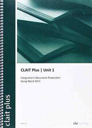 CLAIT Plus 2006 Unit 1 Integrated E-document Production Using Word 2013 de CiA Training Ltd.