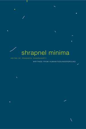 Shrapnel Minima: Writings from Humanities Underground de Prasanta Chakravarty