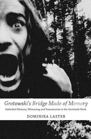 Grotowski's Bridge Made of Memory: Embodied Memory, Witnessing and Transmission in the Grotowski Work de Dominika Laster