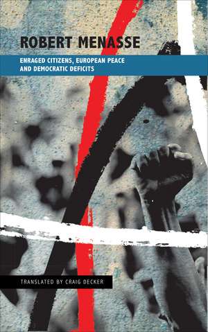 Enraged Citizens, European Peace and Democratic Deficits: Or Why the Democracy Given to Us Must Become One We Fight For de Robert Menasse