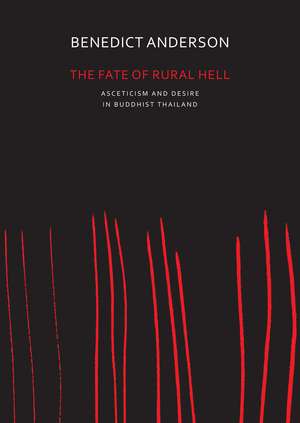 The Fate of Rural Hell: Asceticism and Desire in Buddhist Thailand de Benedict Anderson