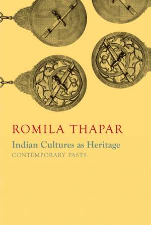 Indian Cultures as Heritage: Contemporary Pasts de Romila Thapar