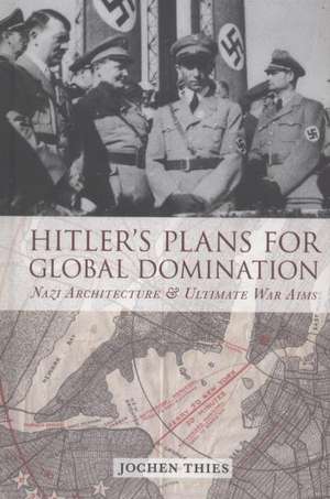 Hitler's Plans for Global Domination de Jochen Thies