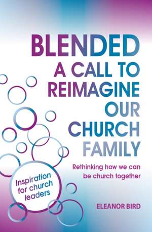 Blended: A Call to Reimagine Our Church Family de Eleanor Bird