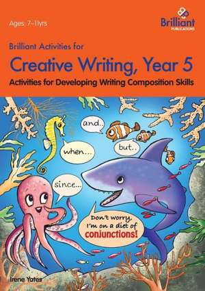 Brilliant Activities for Creative Writing, Year 5-Activities for Developing Writing Composition Skills de Irene Yates