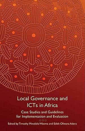 Local Governance and Icts in Africa: Case Studies and Guidelines for Implementation and Evaluation de Timothy Mwololo Waema