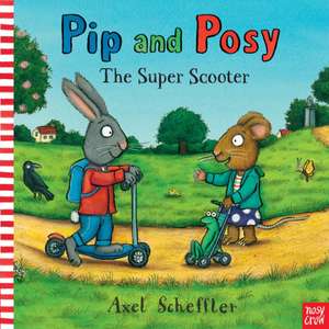 Pip and Posy: The Super Scooter de Axel Scheffler