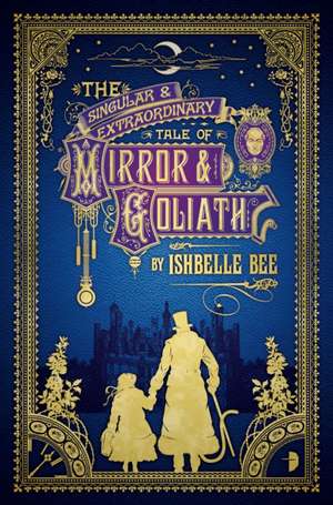 The Singular & Extraordinary Tale of Mirror & Goliath: From the Peculiar Adventures of John Lovehart, Esq., Volume 1 de Ishbelle Bee