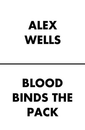 Blood Binds the Pack de Alex Wells