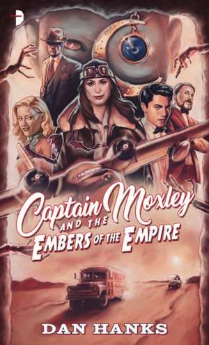 Captain Moxley and the Embers of the Empire de Dan Hanks