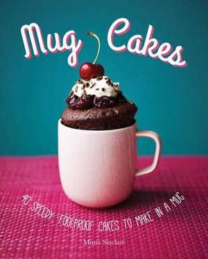 Mug Cakes: 40 speedy cakes to make in a microwave de Mima Sinclair