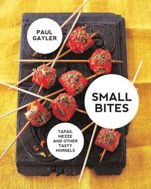 Small Bites: Tapas, mezze and other tasty morsels de Paul Gayler