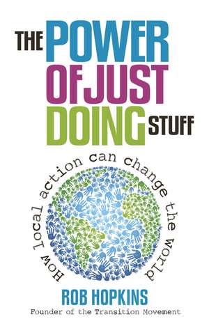 The Power of Just Doing Stuff: How local action can change the world de Rob Hopkins