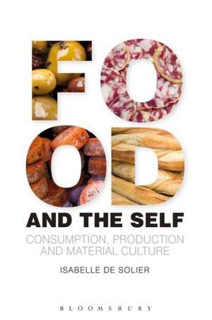 Food and the Self: Consumption, Production and Material Culture de Isabelle de Solier