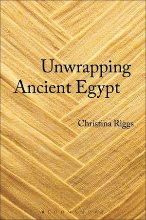 Unwrapping Ancient Egypt de Dr Christina Riggs