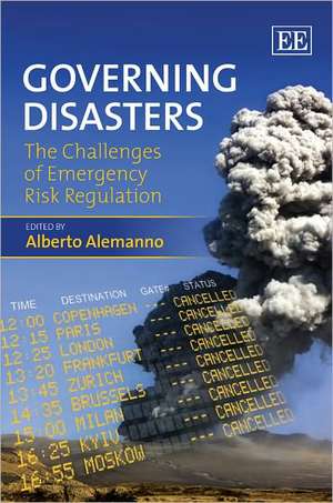 Governing Disasters – The Challenges of Emergency Risk Regulation de Alberto Alemanno