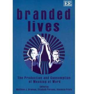 Branded Lives – The Production and Consumption of Meaning at Work de Matthew J. Brannan