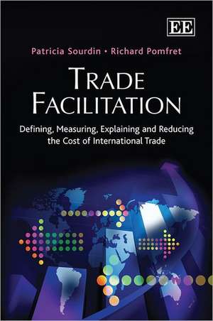 Trade Facilitation – Defining, Measuring, Explaining and Reducing the Cost of International Trade de Patricia Sourdin