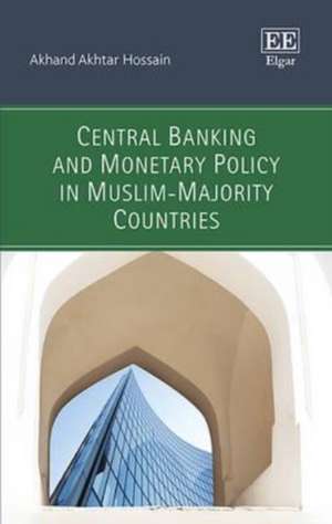 Central Banking and Monetary Policy in Muslim–Majority Countries de Akhand Akhtar Hossain