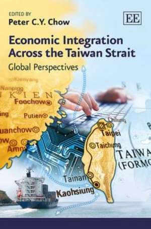 Economic Integration Across the Taiwan Strait – Global Perspectives de Peter C.y. Chow