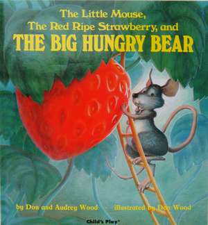 The Little Mouse, the Red Ripe Strawberry, and the Big Hungry Bear de Audrey Wood