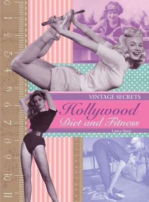 Hollywood Diet and Fitness: Vintage Secrets de Laura Slater