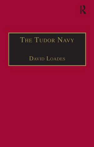 The Tudor Navy: An Administrative, Political and Military History de David Loades