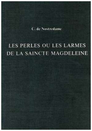 Perles ou les Larmes de la Saincte Magdeleine de Cesar de Nostredame