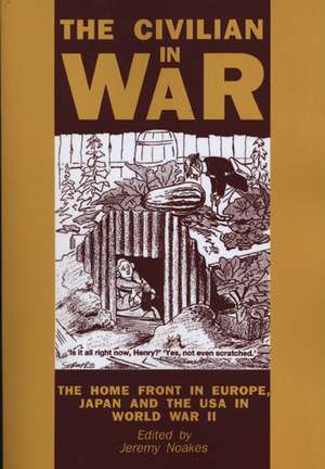 The Civilian In War: The Home Front in Europe, Japan and the USA in World War II de Jeremy Noakes