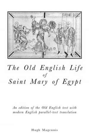 Old English Life of St. Mary of Egypt: An edition of the Old English text with modern English parallel-text translation de Hugh Magennis