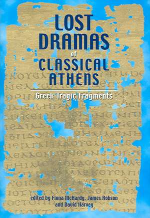 Lost Dramas Of Classical Athens: Greek Tragic Fragments de David Harvey