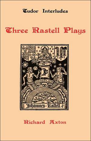 Three Rastell Plays – Four Elements, Calisto and Melebea, Gentleness and Nobility de Richard Axton