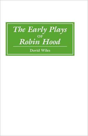 The Early Plays of Robin Hood de David Wiles