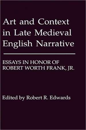 Art and Context in Late Medieval English Narrati – Essays in Honor of Robert Worth Frank, Jr de Robert R. Edwards