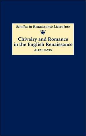 Chivalry and Romance in the English Renaissance de Alex Davis