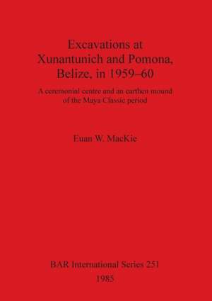 Excavations at Xunantunich and Pomona Belize in 1959-1960 de Euan W. Mackie